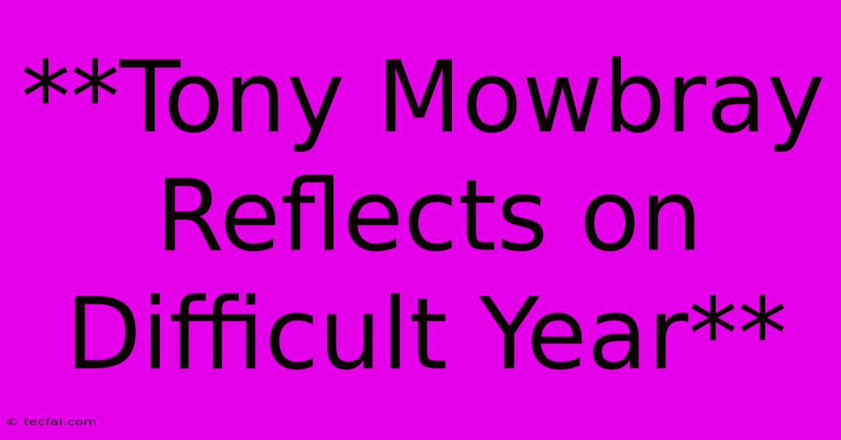 **Tony Mowbray Reflects On Difficult Year**