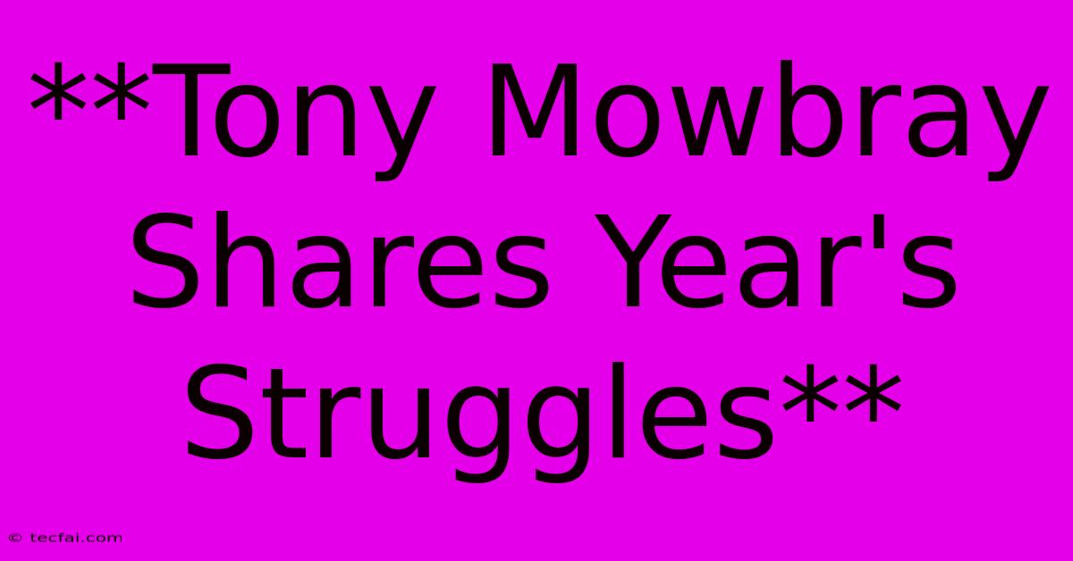 **Tony Mowbray Shares Year's Struggles** 