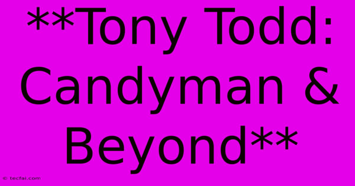 **Tony Todd: Candyman & Beyond**