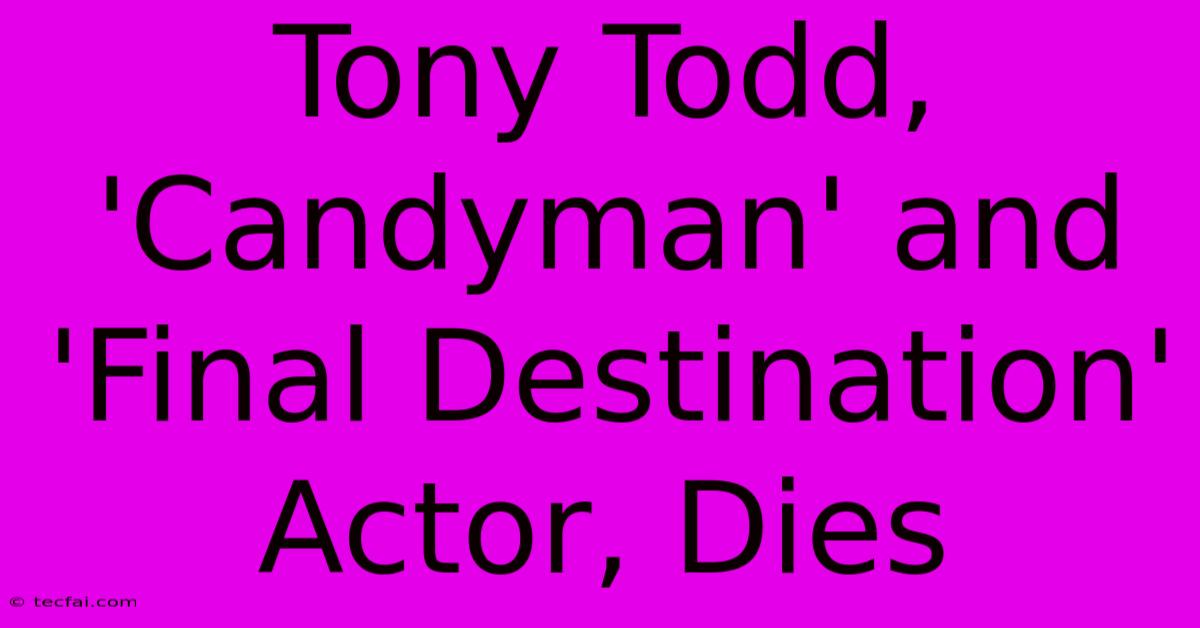 Tony Todd, 'Candyman' And 'Final Destination' Actor, Dies 