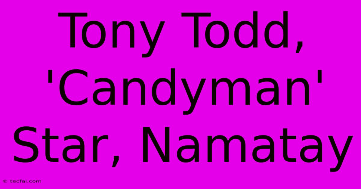 Tony Todd, 'Candyman' Star, Namatay