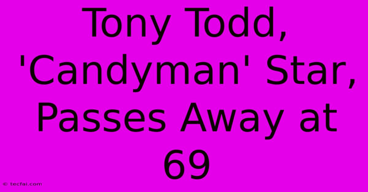 Tony Todd, 'Candyman' Star, Passes Away At 69