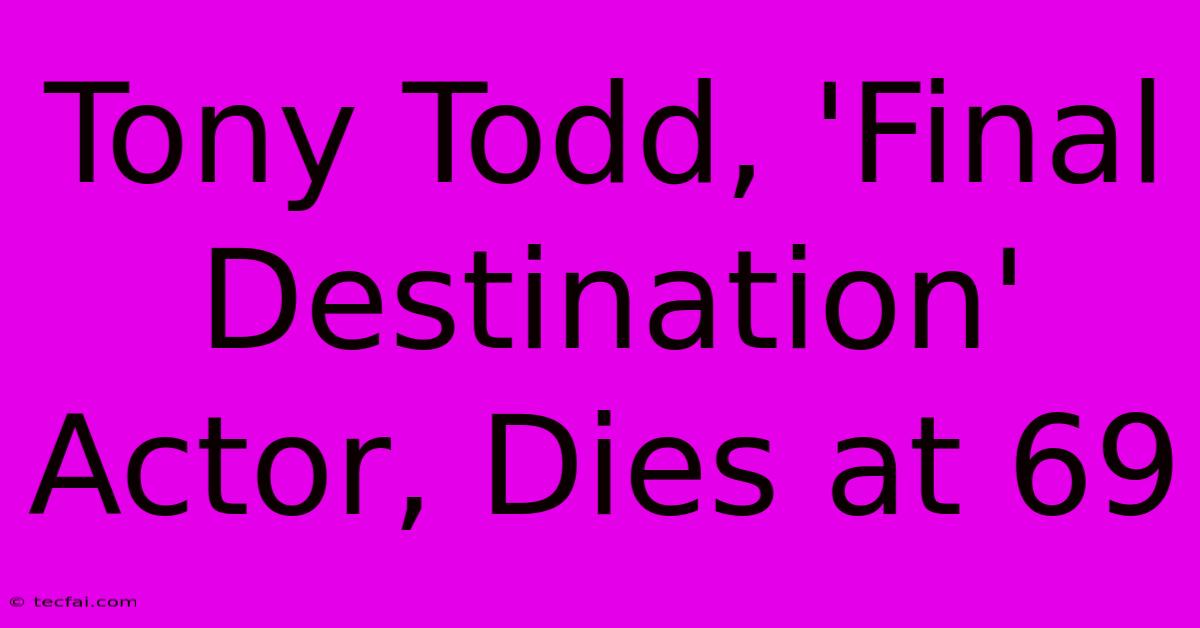 Tony Todd, 'Final Destination' Actor, Dies At 69