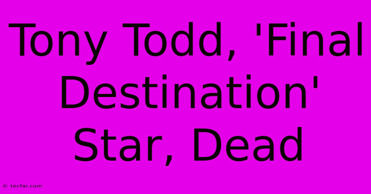 Tony Todd, 'Final Destination' Star, Dead 