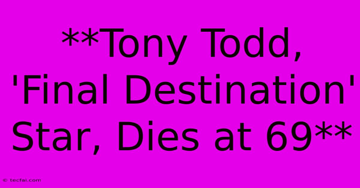 **Tony Todd, 'Final Destination' Star, Dies At 69** 