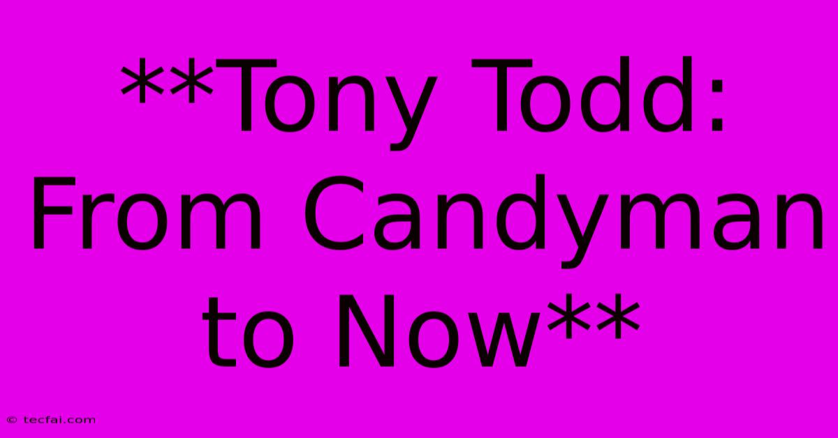 **Tony Todd: From Candyman To Now**