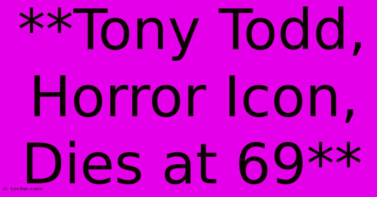 **Tony Todd, Horror Icon, Dies At 69** 