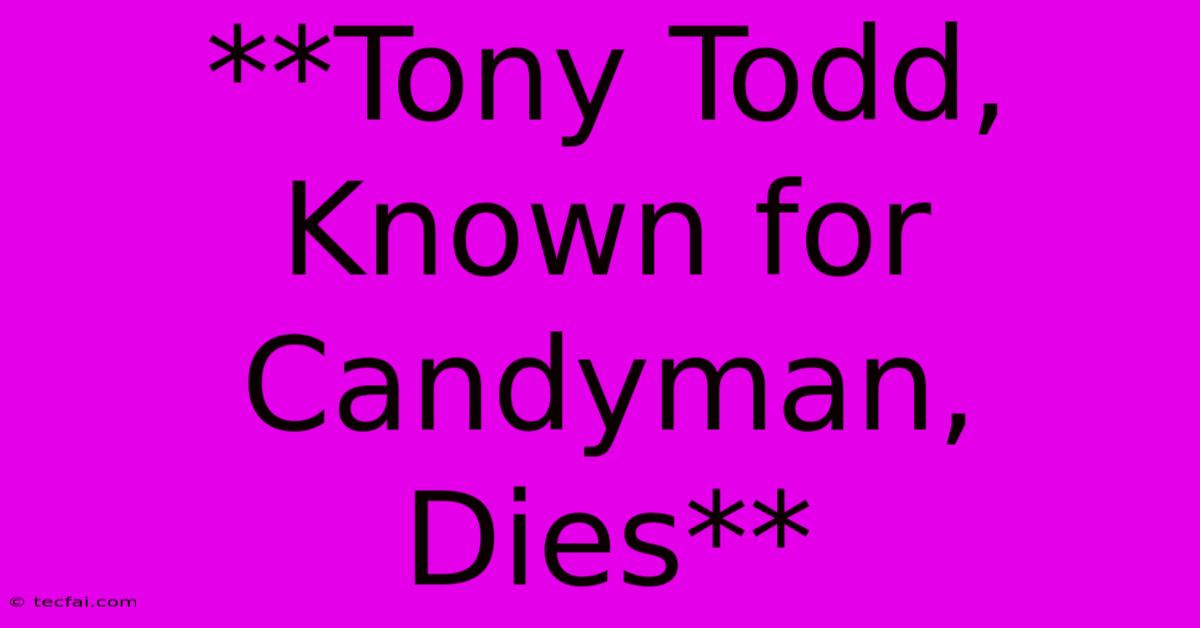 **Tony Todd, Known For Candyman, Dies** 