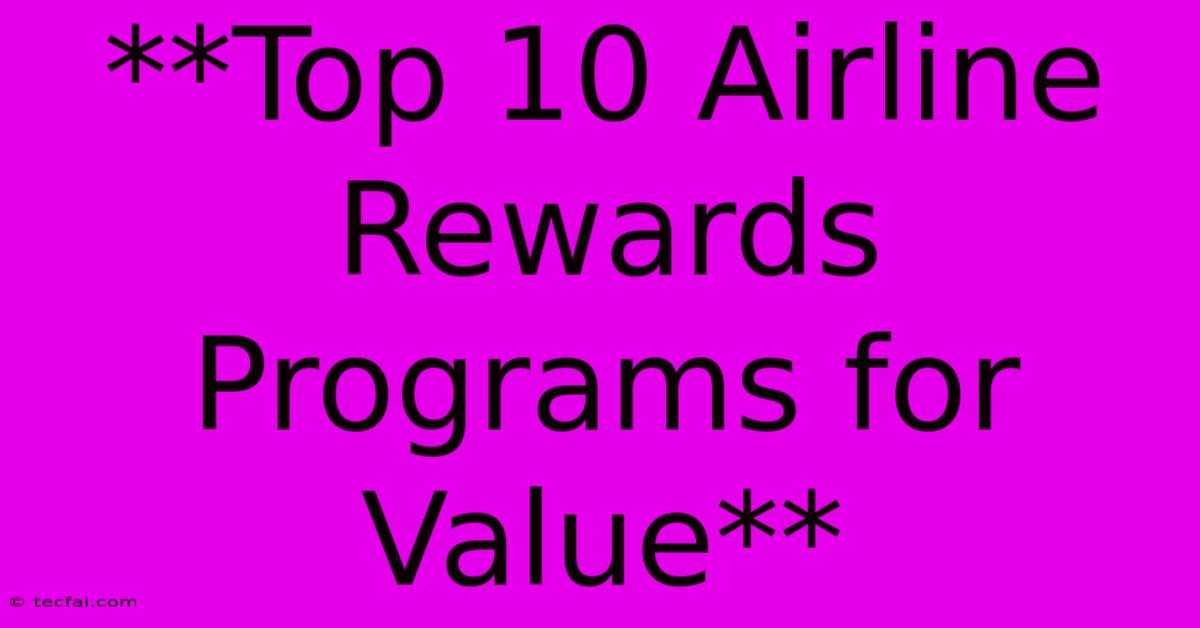 **Top 10 Airline Rewards Programs For Value**