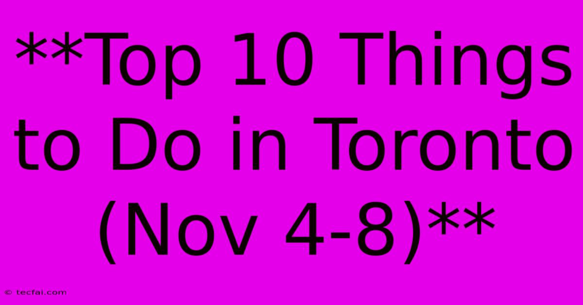 **Top 10 Things To Do In Toronto (Nov 4-8)**