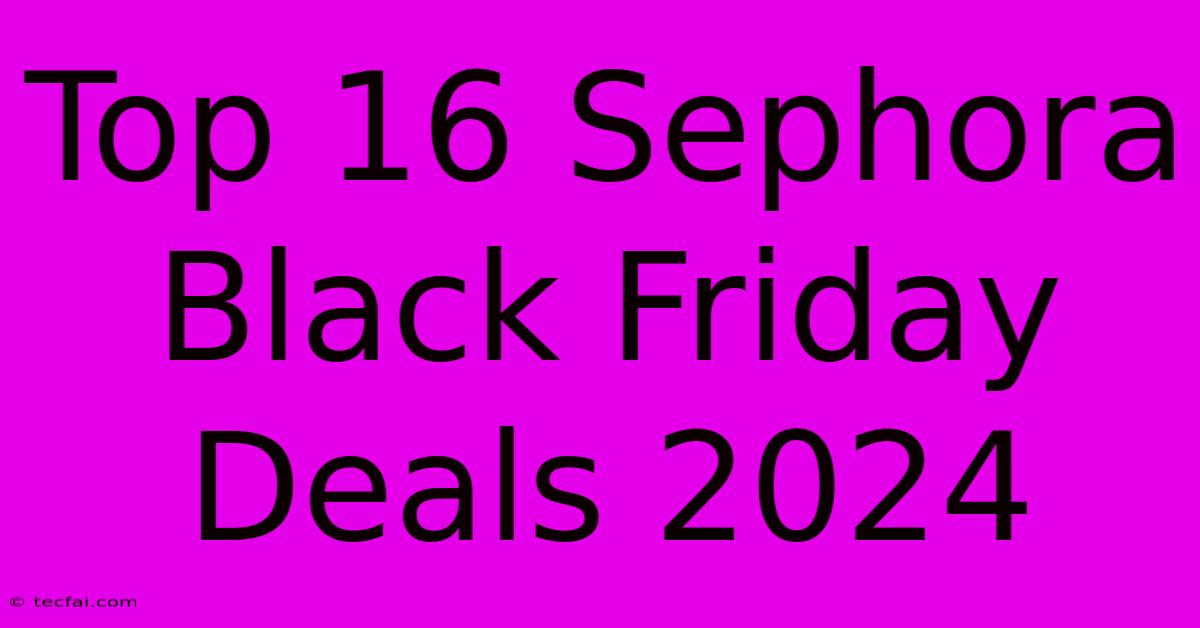 Top 16 Sephora Black Friday Deals 2024