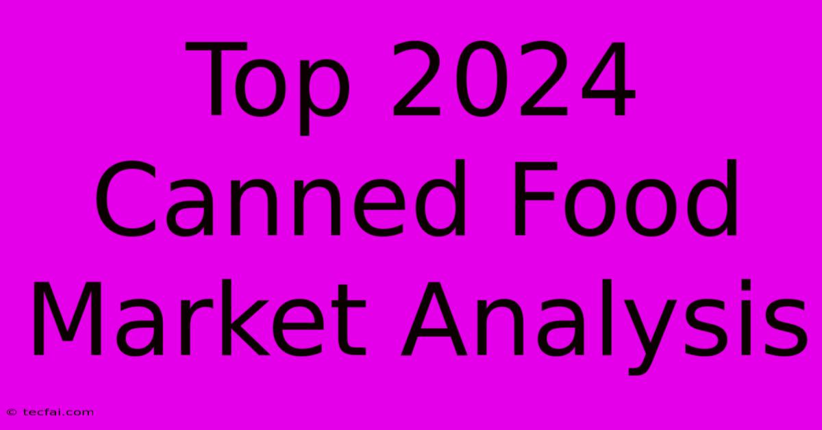 Top 2024 Canned Food Market Analysis