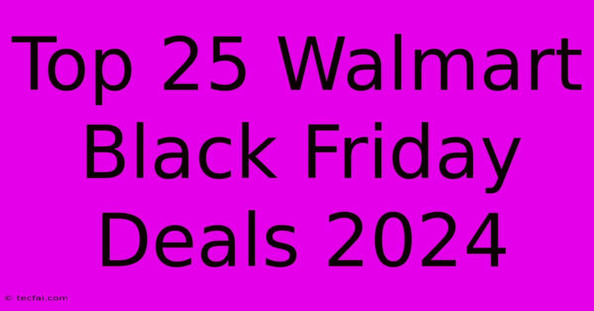 Top 25 Walmart Black Friday Deals 2024