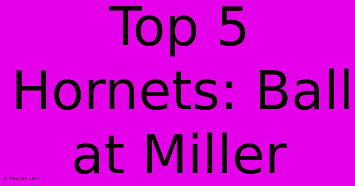 Top 5 Hornets: Ball At Miller