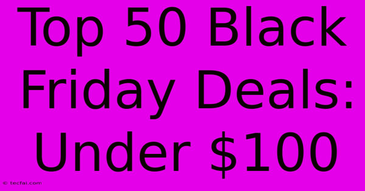 Top 50 Black Friday Deals: Under $100