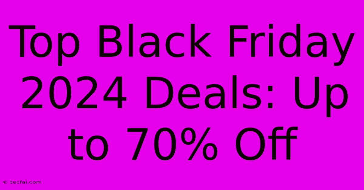 Top Black Friday 2024 Deals: Up To 70% Off