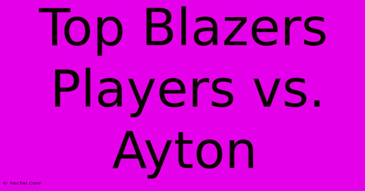 Top Blazers Players Vs. Ayton