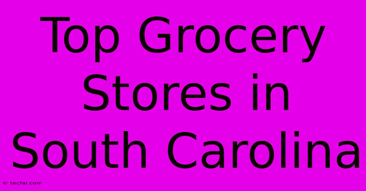 Top Grocery Stores In South Carolina