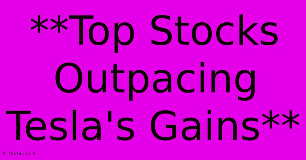 **Top Stocks Outpacing Tesla's Gains**