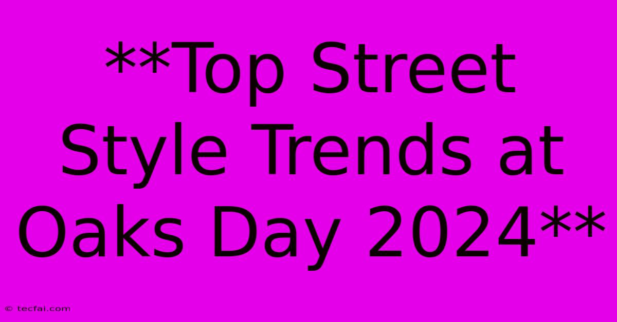 **Top Street Style Trends At Oaks Day 2024**