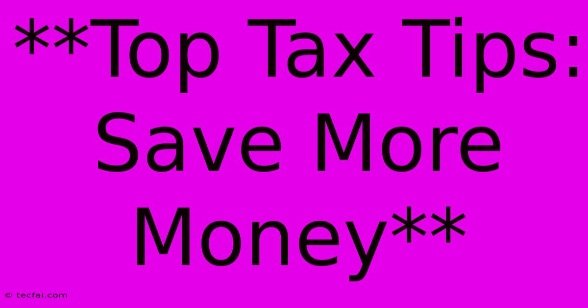 **Top Tax Tips: Save More Money**