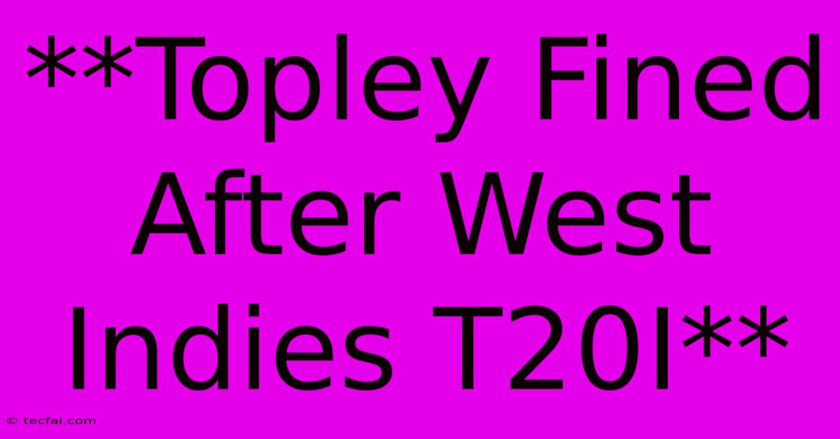 **Topley Fined After West Indies T20I**