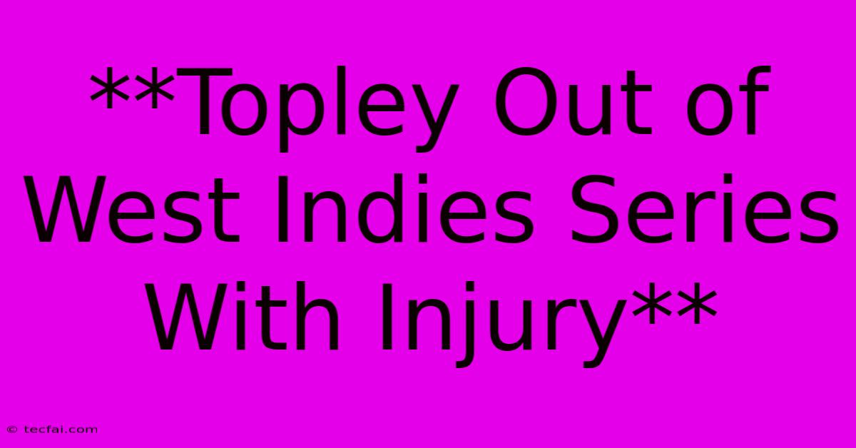 **Topley Out Of West Indies Series With Injury**