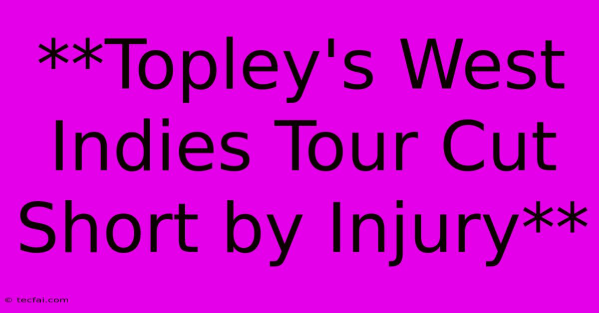 **Topley's West Indies Tour Cut Short By Injury**