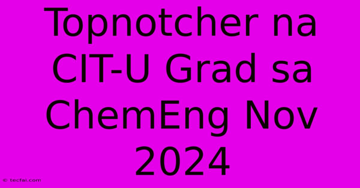 Topnotcher Na CIT-U Grad Sa ChemEng Nov 2024