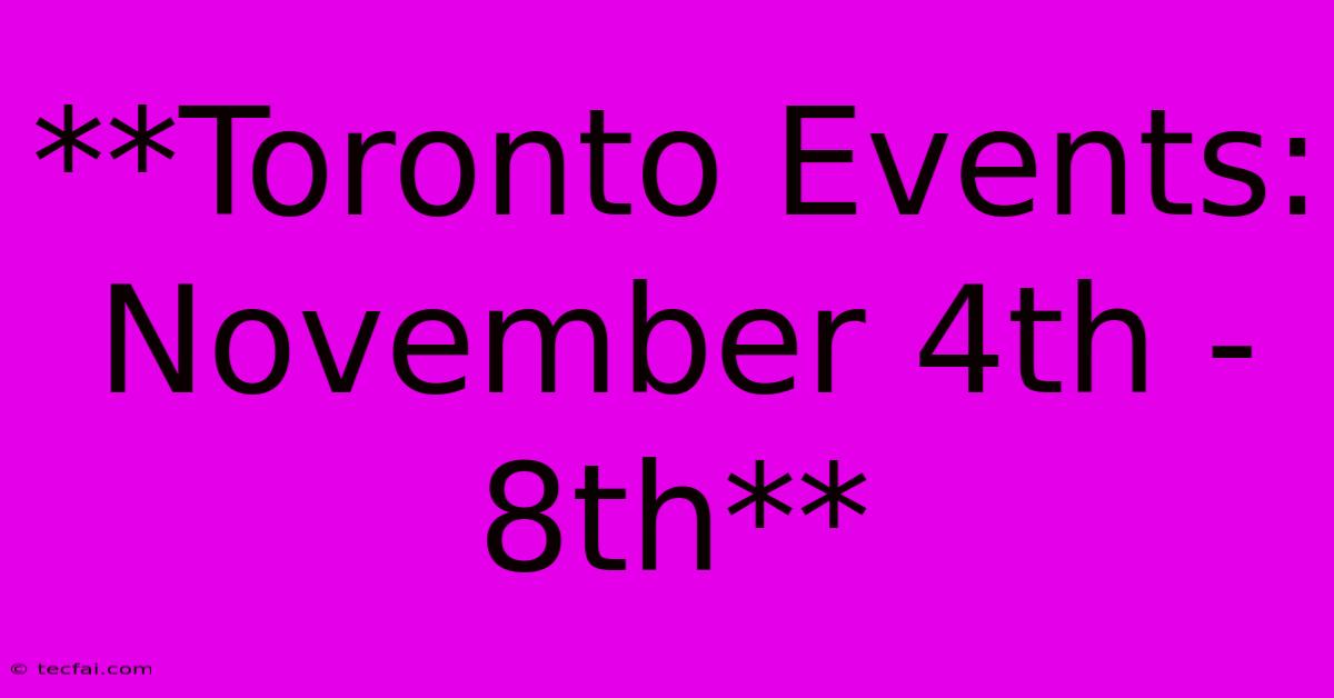 **Toronto Events: November 4th - 8th**