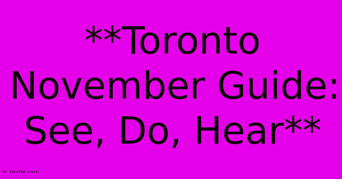 **Toronto November Guide: See, Do, Hear**