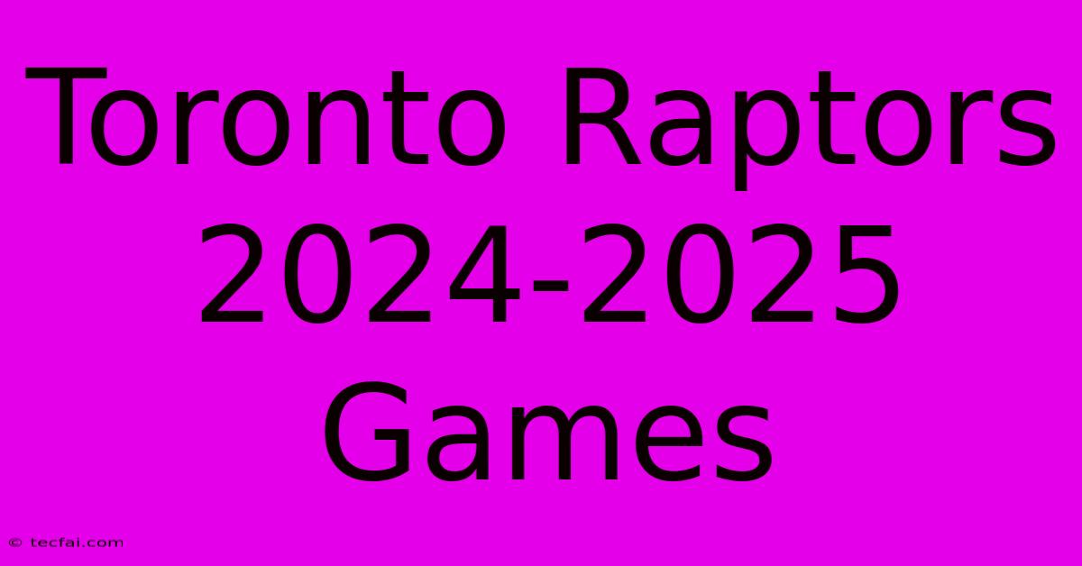 Toronto Raptors 2024-2025 Games