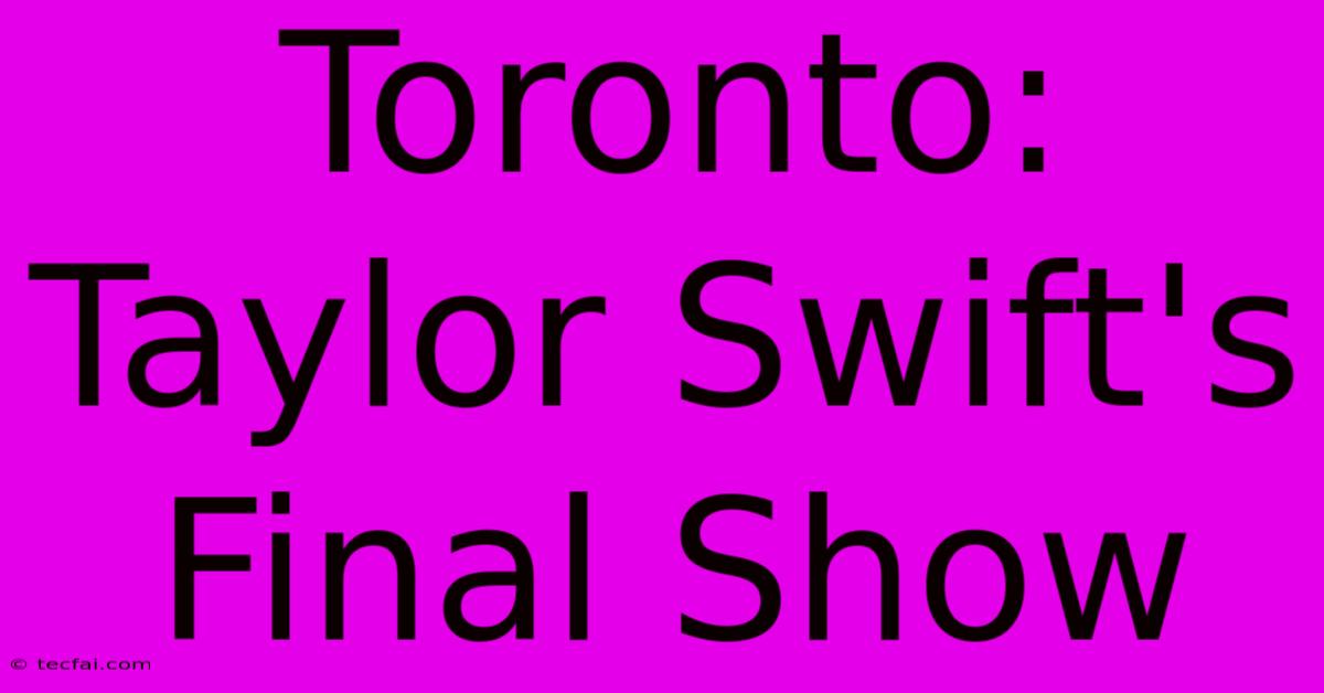 Toronto: Taylor Swift's Final Show