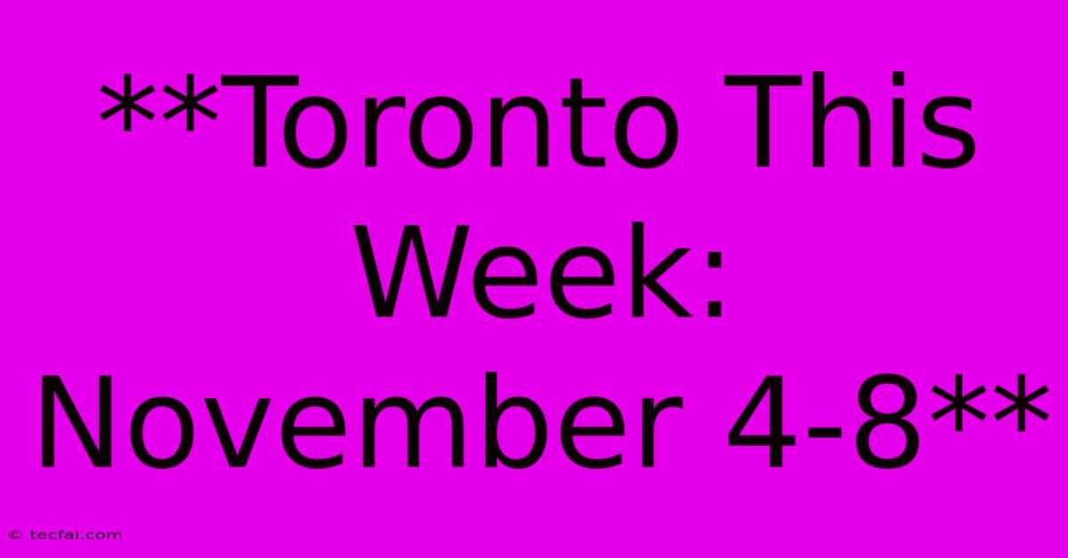 **Toronto This Week: November 4-8**