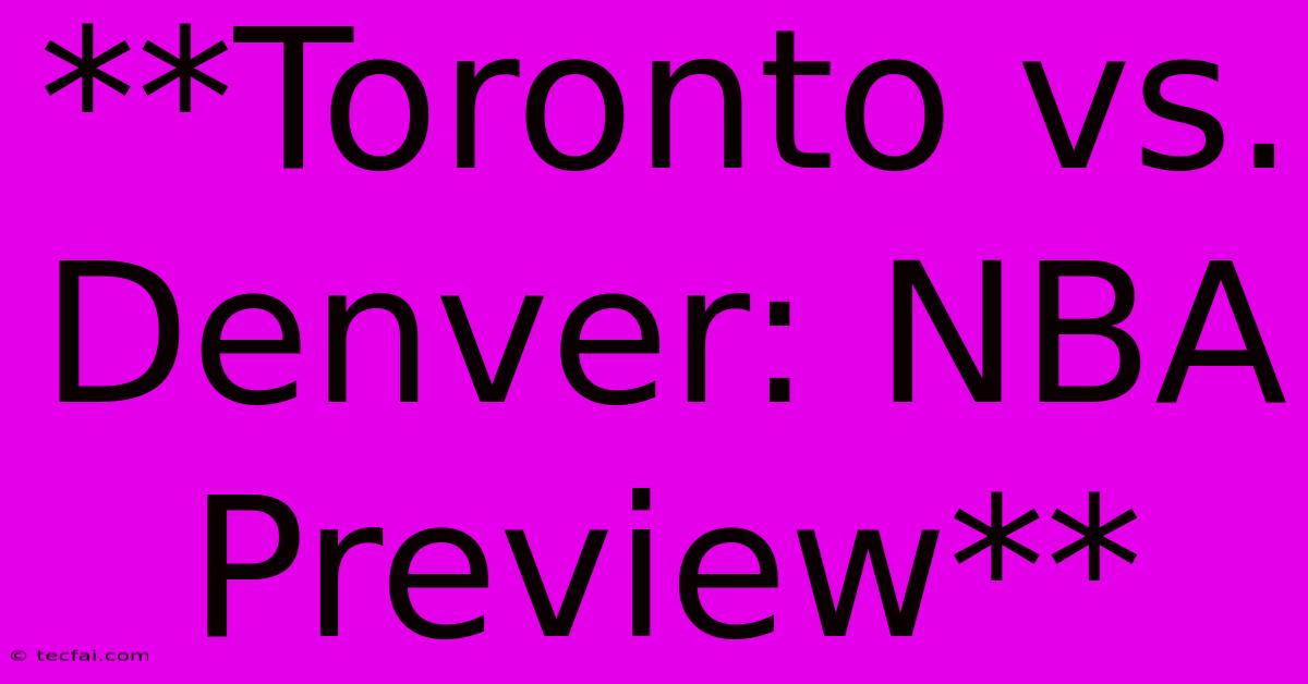 **Toronto Vs. Denver: NBA Preview** 