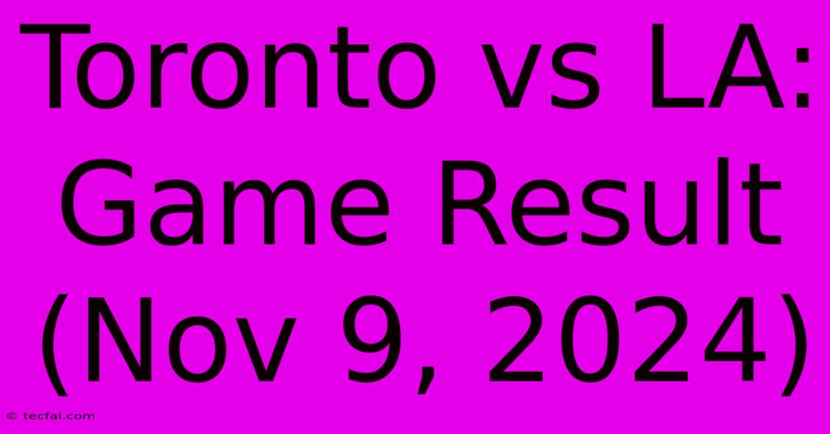 Toronto Vs LA: Game Result (Nov 9, 2024)