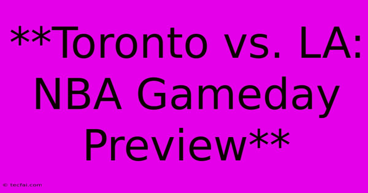 **Toronto Vs. LA: NBA Gameday Preview** 