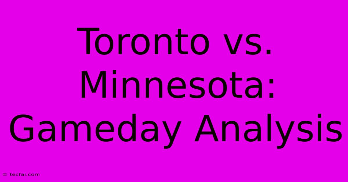 Toronto Vs. Minnesota: Gameday Analysis