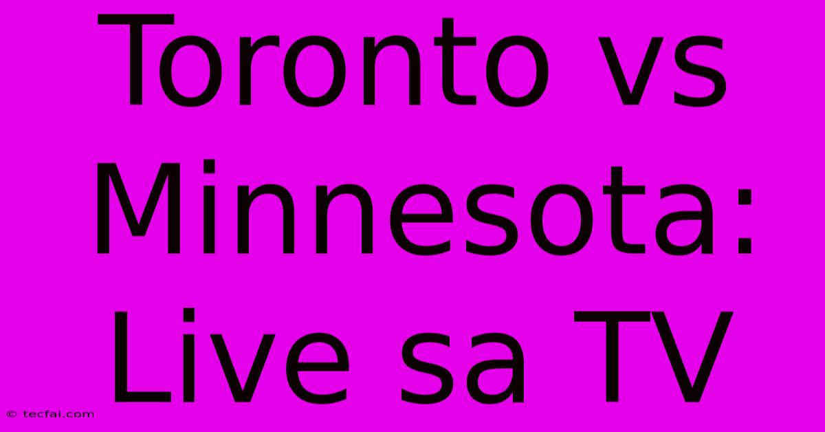 Toronto Vs Minnesota: Live Sa TV