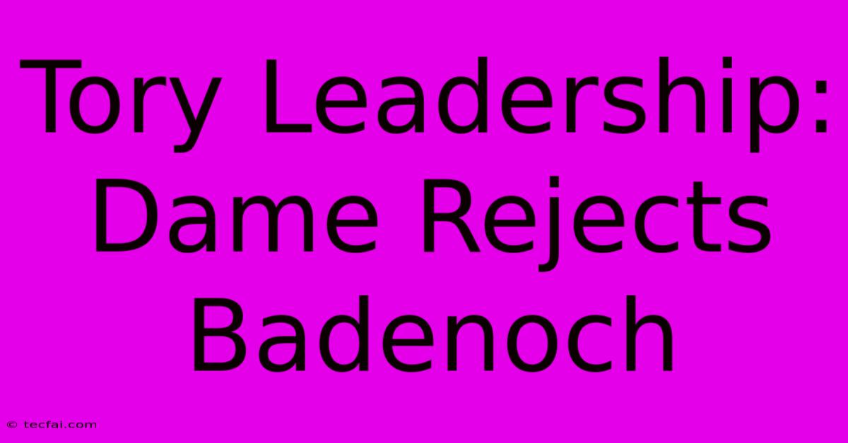 Tory Leadership: Dame Rejects Badenoch