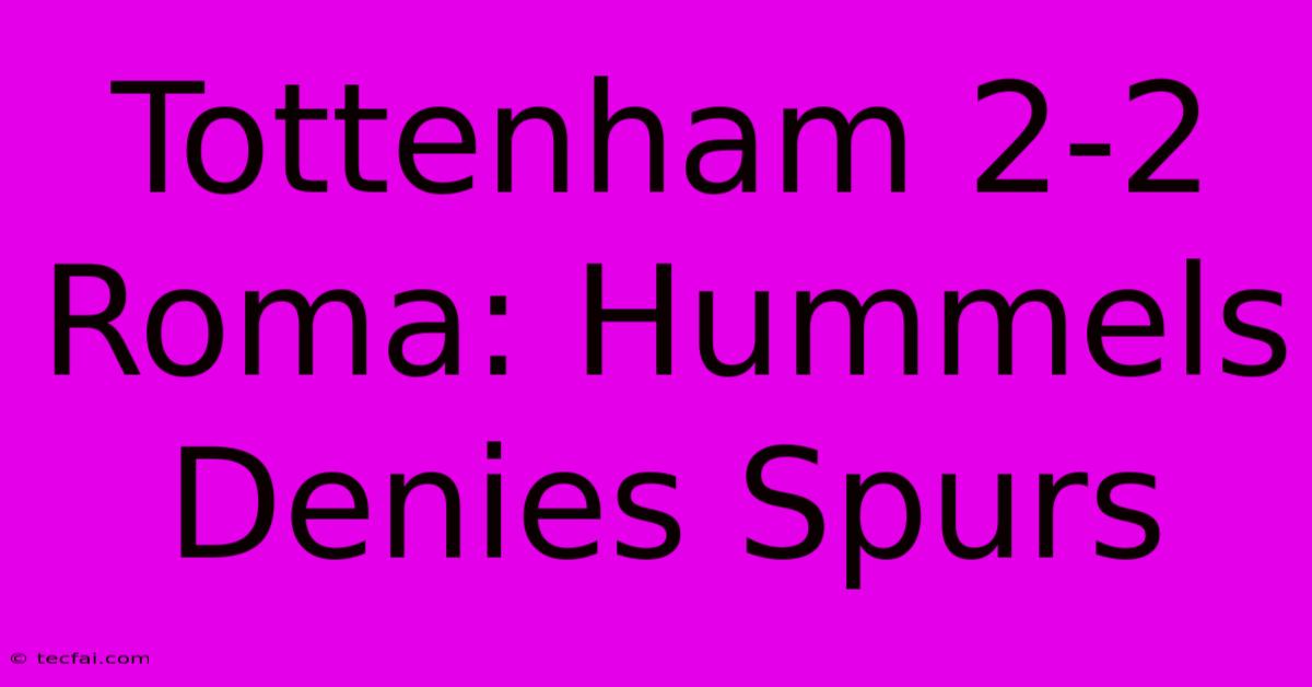 Tottenham 2-2 Roma: Hummels Denies Spurs