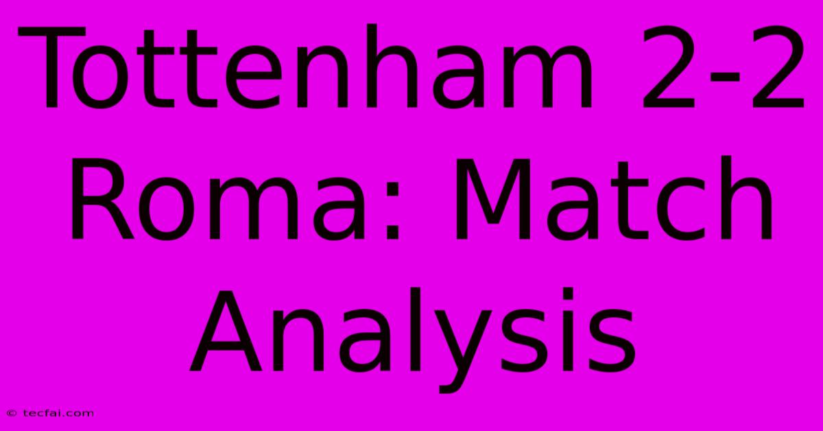 Tottenham 2-2 Roma: Match Analysis