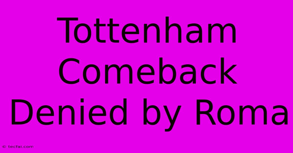 Tottenham Comeback Denied By Roma