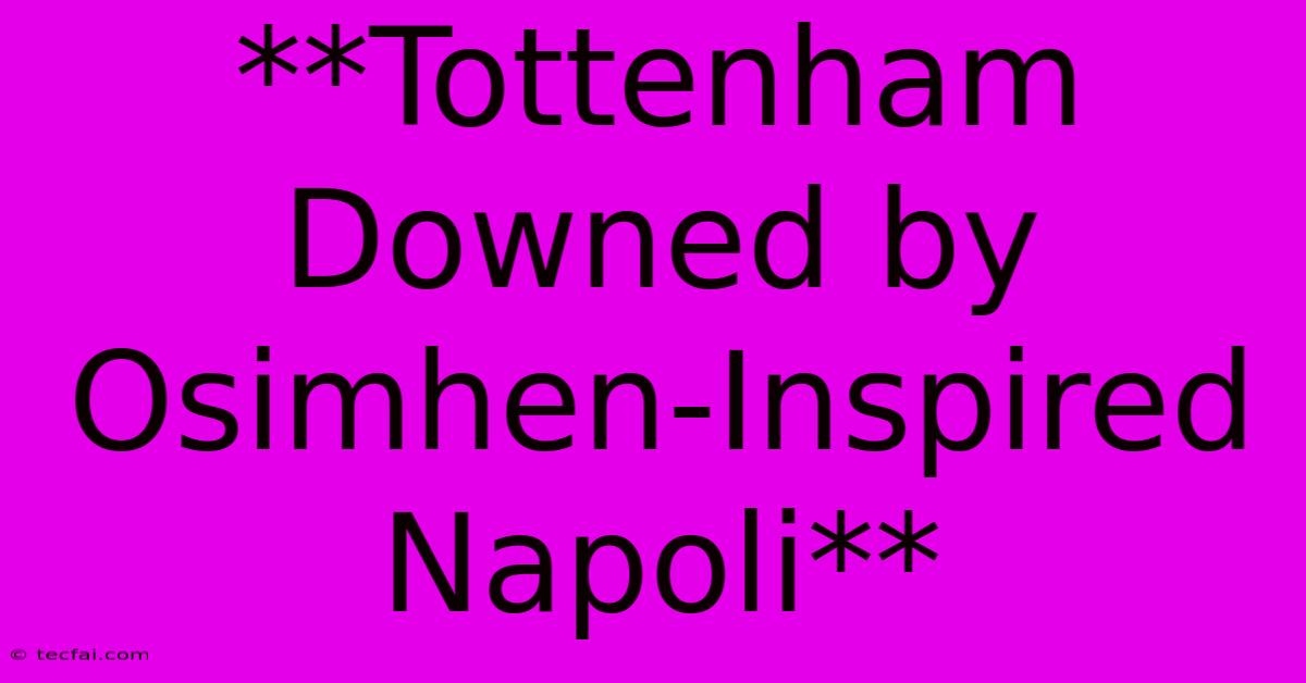 **Tottenham Downed By Osimhen-Inspired Napoli**