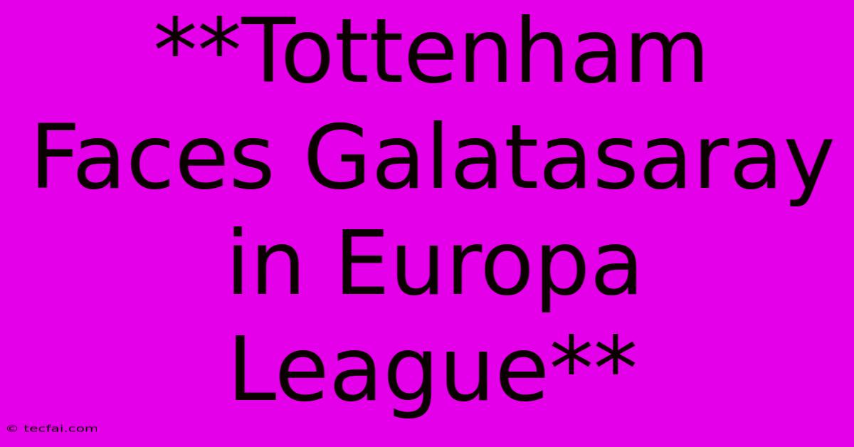 **Tottenham Faces Galatasaray In Europa League**