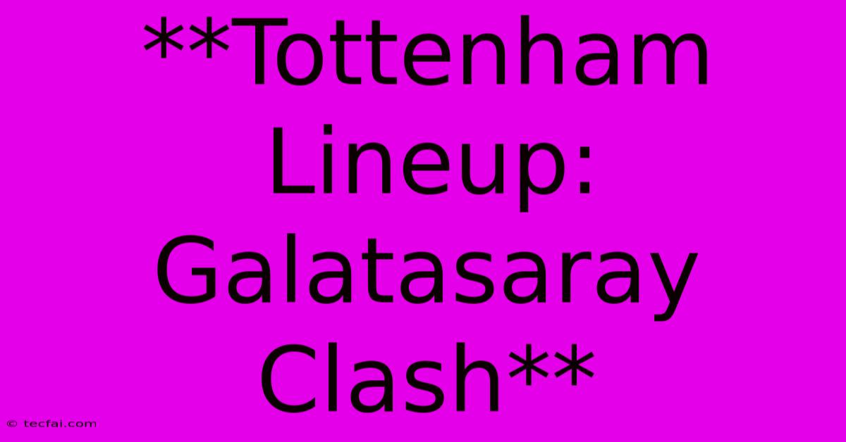 **Tottenham Lineup: Galatasaray Clash**