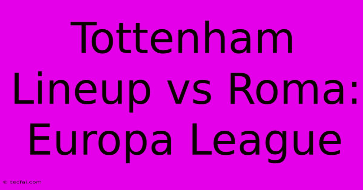 Tottenham Lineup Vs Roma: Europa League