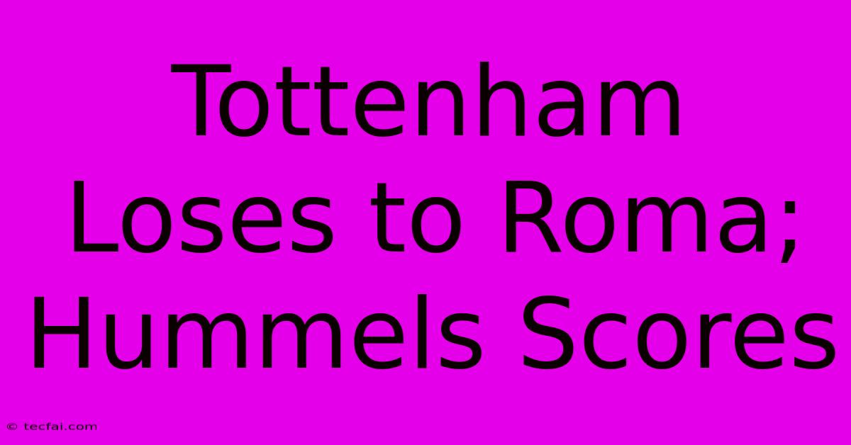 Tottenham Loses To Roma; Hummels Scores