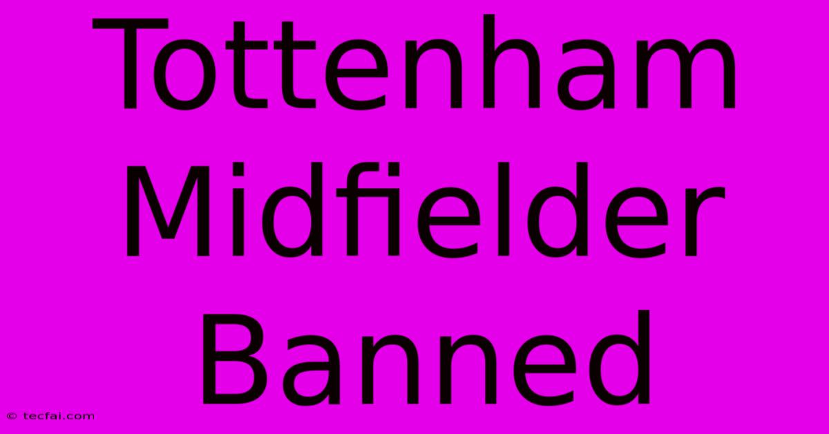 Tottenham Midfielder Banned