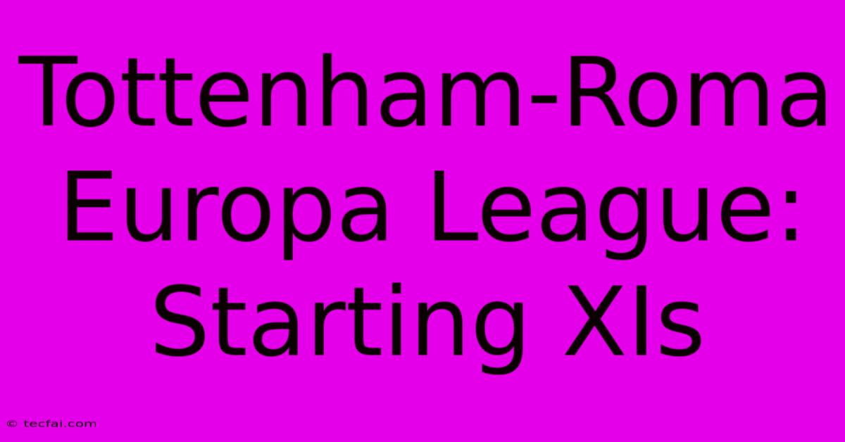 Tottenham-Roma Europa League: Starting XIs